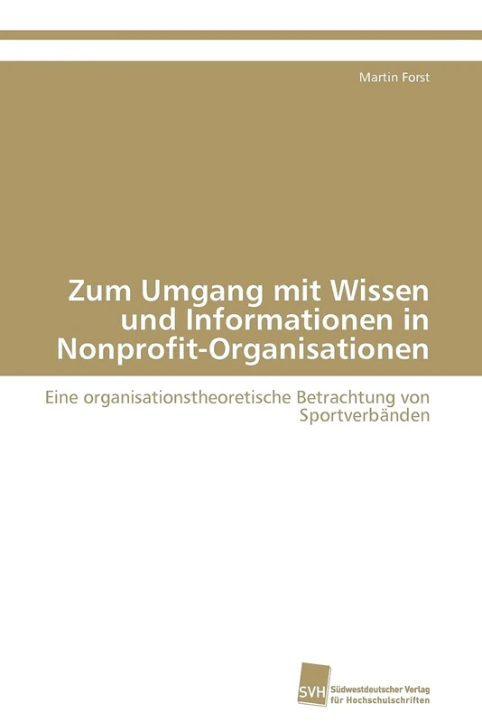 Zum Umgang mit Wissen und Informationen in Nonprofit-Organisationen: Eine organisationstheoretische Betrachtung von Sportverbänden