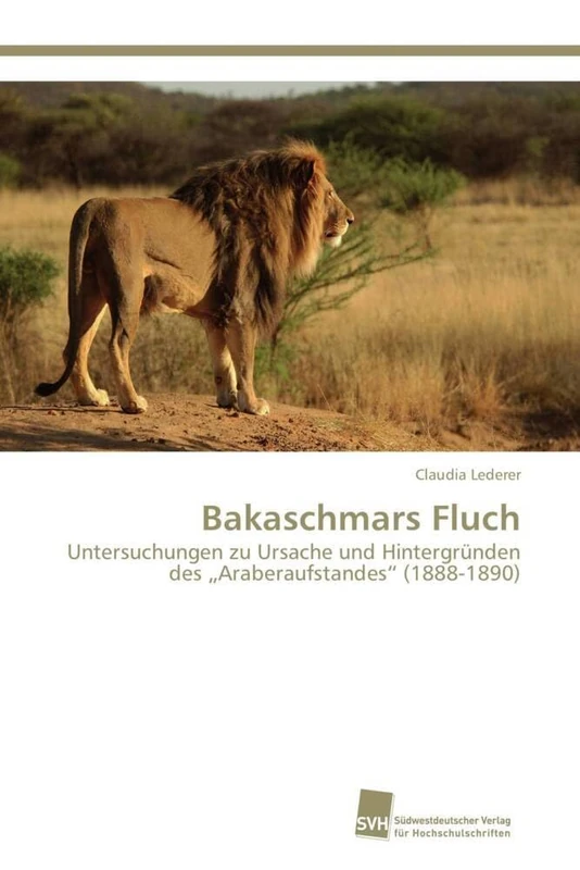 Bakaschmars Fluch: Untersuchungen zu Ursache und Hintergründen des „Araberaufstandes“ (1888-1890)