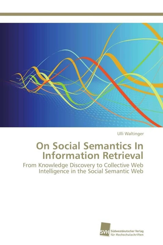On Social Semantics In Information Retrieval: From Knowledge Discovery to Collective Web Intelligence in the Social Semantic Web