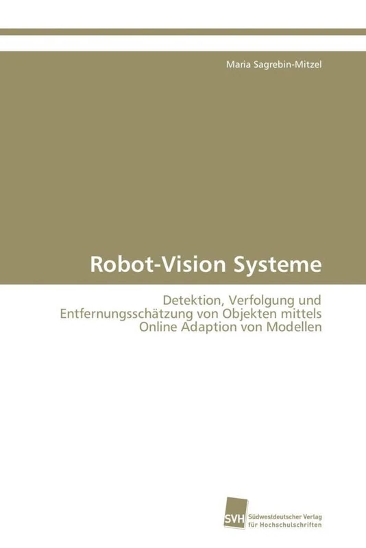 Robot-Vision Systeme: Detektion, Verfolgung und Entfernungsschätzung von Objekten mittels Online Adaption von Modellen