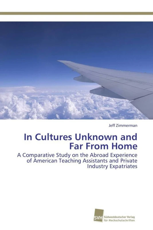 In Cultures Unknown and Far From Home: A Comparative Study on the Abroad Experience of American Teaching Assistants and Private Industry Expatriates