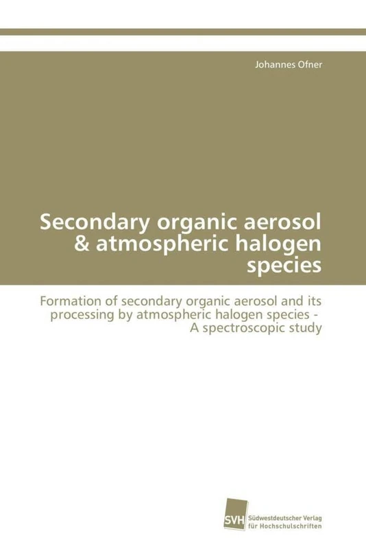 Secondary organic aerosol & atmospheric halogen species: Formation of secondary organic aerosol and its processing by atmospheric halogen species - A spectroscopic study