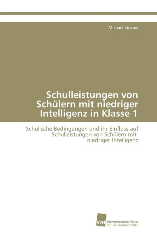 Schulleistungen von Schülern mit niedriger Intelligenz in Klasse 1: Schulische Bedingungen und ihr Einfluss auf Schulleistungen von Schülern mit niedriger Intelligenz