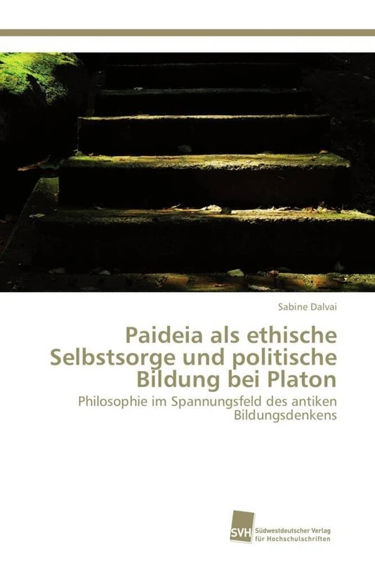 Paideia als ethische Selbstsorge und politische Bildung bei Platon: Philosophie im Spannungsfeld des antiken Bildungsdenkens