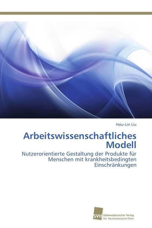 Arbeitswissenschaftliches Modell: Nutzerorientierte Gestaltung der Produkte für Menschen mit krankheitsbedingten Einschränkungen