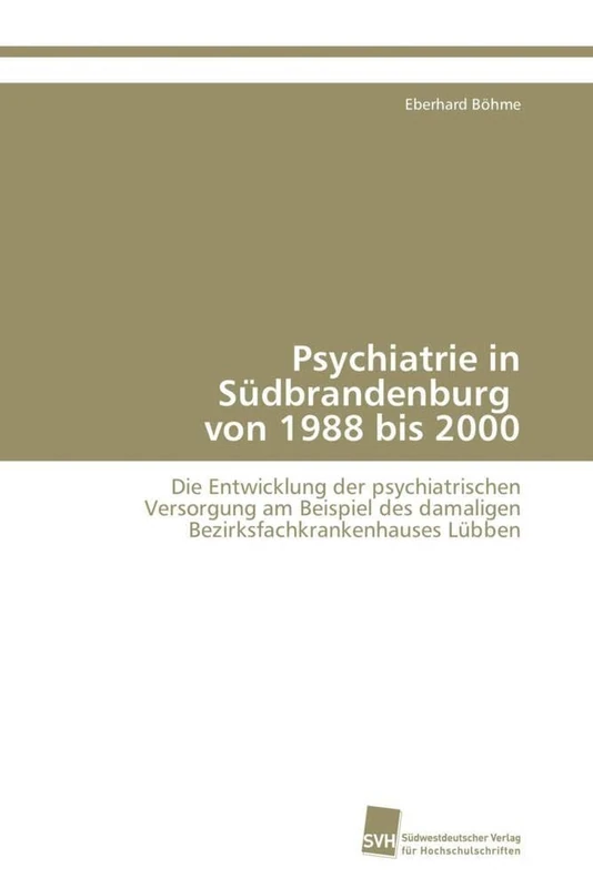 Psychiatrie in Südbrandenburg von 1988 bis 2000: Die Entwicklung der psychiatrischen Versorgung am Beispiel des damaligen Bezirksfachkrankenhauses Lübben