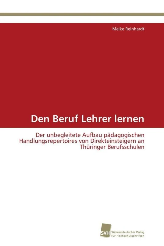 Den Beruf Lehrer lernen: Der unbegleitete Aufbau pädagogischen Handlungsrepertoires von Direkteinsteigern an Thüringer Berufsschulen