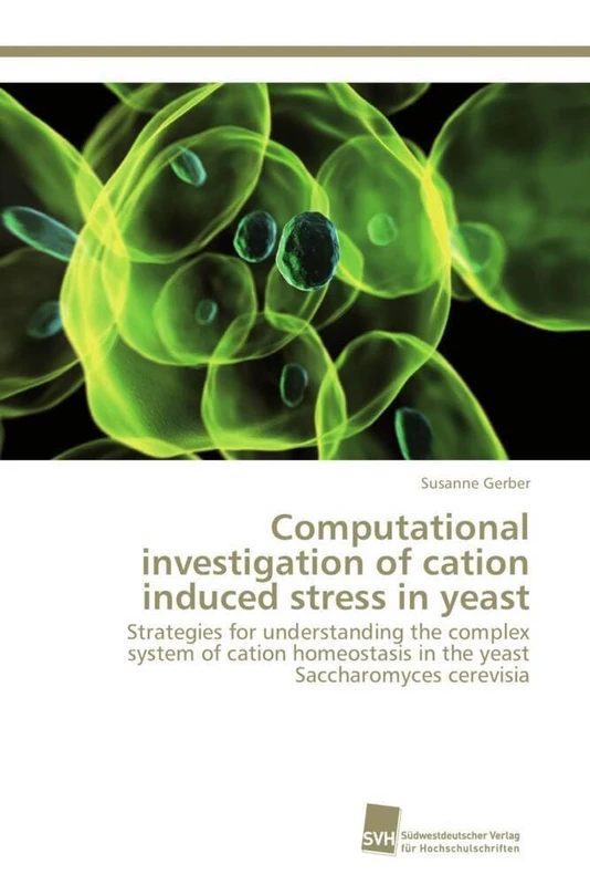 Computational investigation of cation induced stress in yeast: Strategies for understanding the complex system of cation homeostasis in the yeast Saccharomyces cerevisia