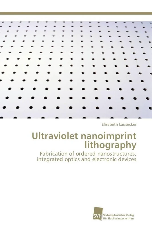 Ultraviolet nanoimprint lithography: Fabrication of ordered nanostructures, integrated optics and electronic devices