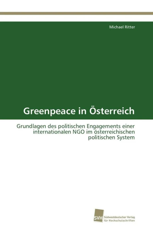 Greenpeace in Österreich: Grundlagen des politischen Engagements einer internationalen NGO im österreichischen politischen System