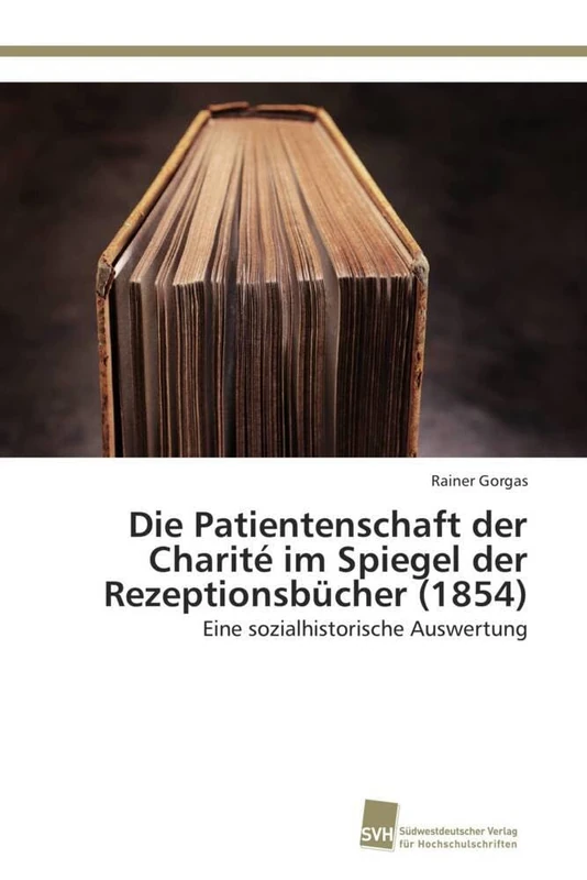 Die Patientenschaft der Charité im Spiegel der Rezeptionsbücher (1854): Eine sozialhistorische Auswertung