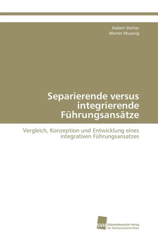 Separierende versus integrierende Führungsansätze: Vergleich, Konzeption und Entwicklung eines integrativen Führungsansatzes