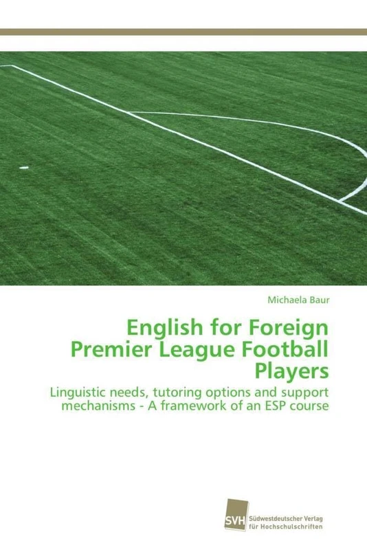 English for Foreign Premier League Football Players: Linguistic needs, tutoring options and support mechanisms - A framework of an ESP course