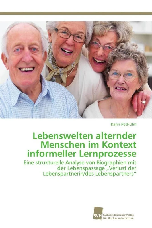Lebenswelten alternder Menschen im Kontext informeller Lernprozesse: Eine strukturelle Analyse von Biographien mit der Lebenspassage „Verlust der Lebenspartnerin/des Lebenspartners“