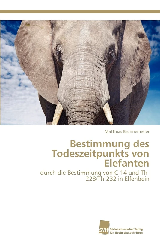 Bestimmung des Todeszeitpunkts von Elefanten: durch die Bestimmung von C-14 und Th-228/Th-232 in Elfenbein