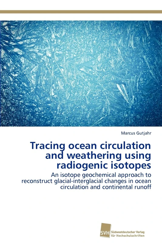 Tracing ocean circulation and weathering using radiogenic isotopes: An isotope geochemical approach to reconstruct glacial-interglacial changes in ocean circulation and continental runoff