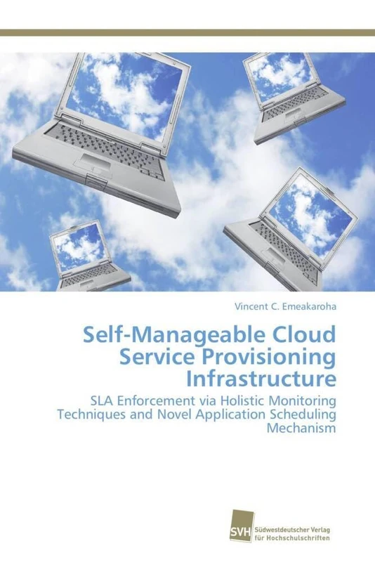 Self-Manageable Cloud Service Provisioning Infrastructure: SLA Enforcement via Holistic Monitoring Techniques and Novel Application Scheduling Mechanism