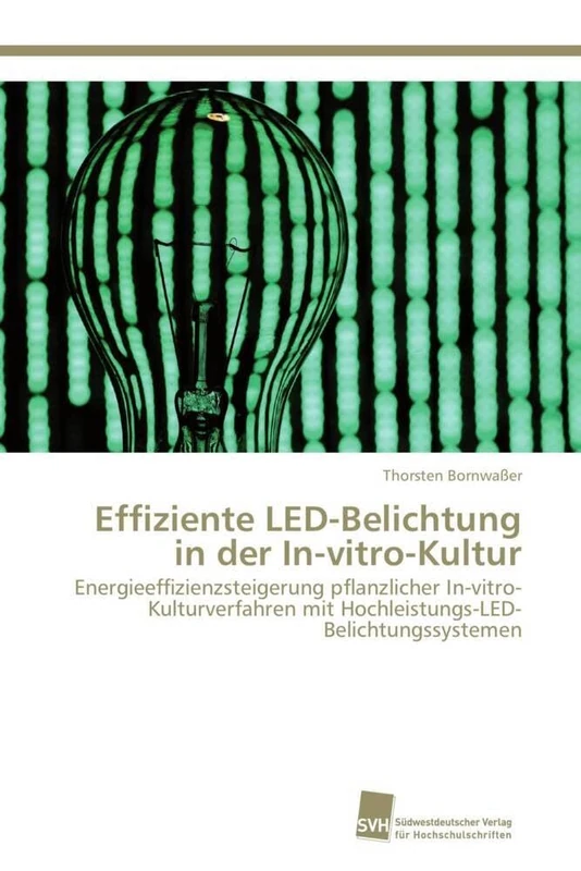Effiziente LED-Belichtung in der In-vitro-Kultur: Energieeffizienzsteigerung pflanzlicher In-vitro-Kulturverfahren mit Hochleistungs-LED-Belichtungssystemen
