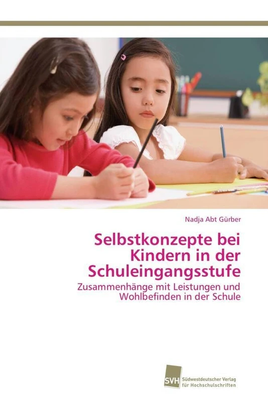 Selbstkonzepte bei Kindern in der Schuleingangsstufe: Zusammenhänge mit Leistungen und Wohlbefinden in der Schule