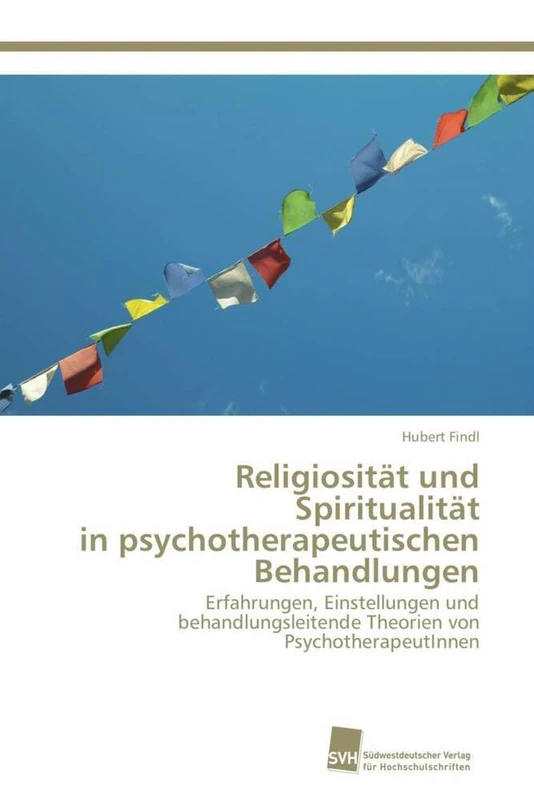 Religiosität und Spiritualität in psychotherapeutischen Behandlungen: Erfahrungen, Einstellungen und behandlungsleitende Theorien von PsychotherapeutInnen