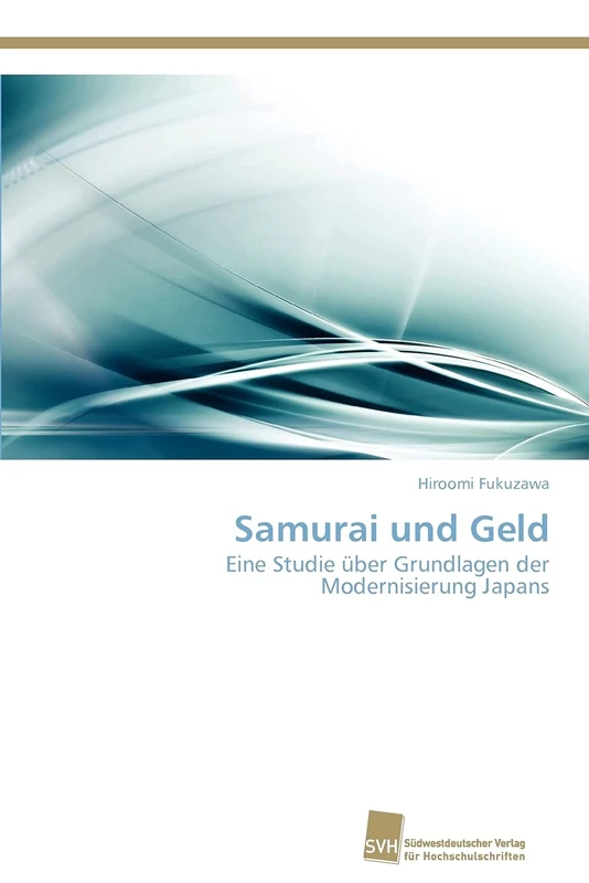 Samurai und Geld: Eine Studie über Grundlagen der Modernisierung Japans