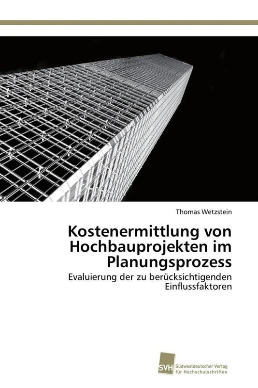 Kostenermittlung von Hochbauprojekten im Planungsprozess: Evaluierung der zu berücksichtigenden Einflussfaktoren