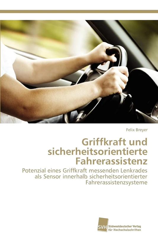 Griffkraft und sicherheitsorientierte Fahrerassistenz: Potenzial eines Griffkraft messenden Lenkrades als Sensor innerhalb sicherheitsorientierter Fahrerassistenzsysteme