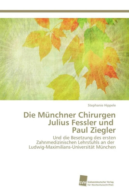 Die Münchner Chirurgen Julius Fessler und Paul Ziegler: Und die Besetzung des ersten Zahnmedizinischen Lehrstuhls an der Ludwig-Maximilians-Universität München - Image 1