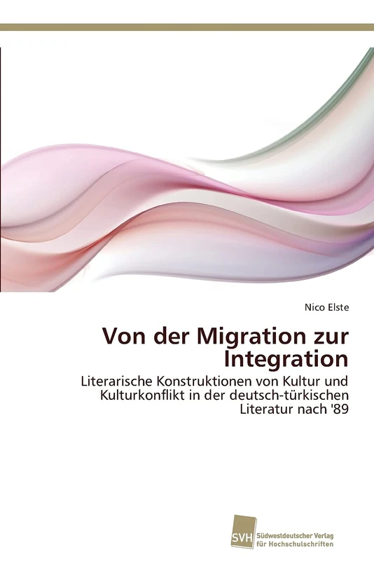 Von der Migration zur Integration: Literarische Konstruktionen von Kultur und Kulturkonflikt in der deutsch-türkischen Literatur nach '89