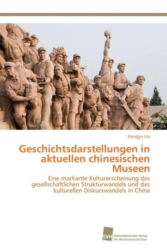 Geschichtsdarstellungen in aktuellen chinesischen Museen: Eine markante Kulturerscheinung des gesellschaftlichen Strukturwandels und des kulturellen Diskurswandels in China