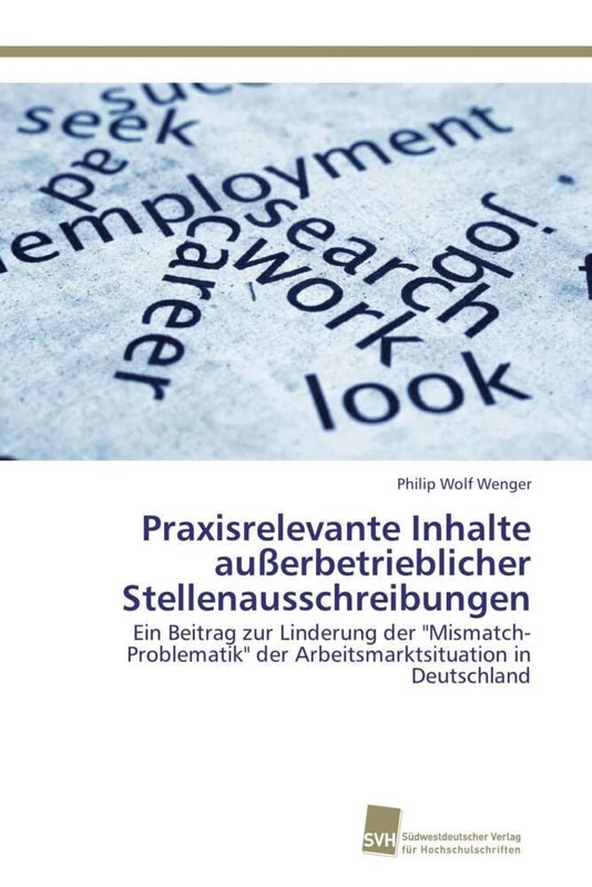 Praxisrelevante Inhalte außerbetrieblicher Stellenausschreibungen: Ein Beitrag zur Linderung der "Mismatch-Problematik" der Arbeitsmarktsituation in Deutschland