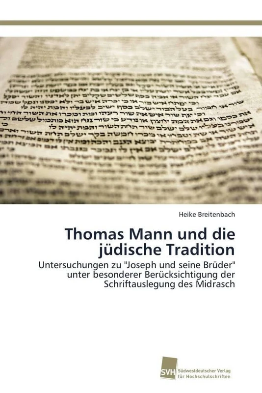 Thomas Mann und die jüdische Tradition: Untersuchungen zu "Joseph und seine Brüder" unter besonderer Berücksichtigung der Schriftauslegung des Midrasch