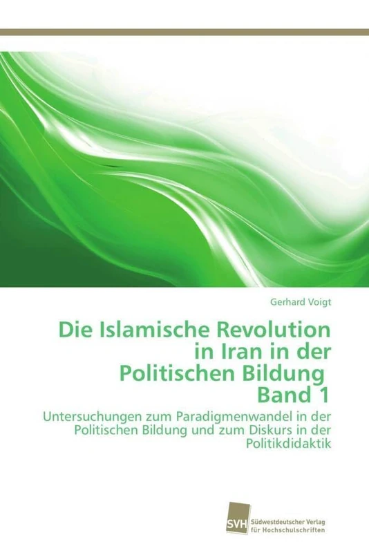 Die Islamische Revolution in Iran in der Politischen Bildung Band 1: Untersuchungen zum Paradigmenwandel in der Politischen Bildung und zum Diskurs in der Politikdidaktik