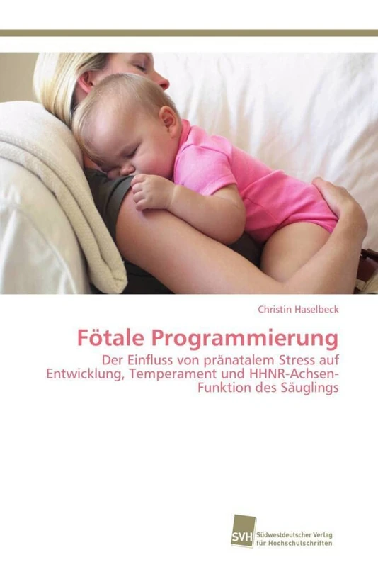 Fötale Programmierung: Der Einfluss von pränatalem Stress auf Entwicklung, Temperament und HHNR-Achsen-Funktion des Säuglings