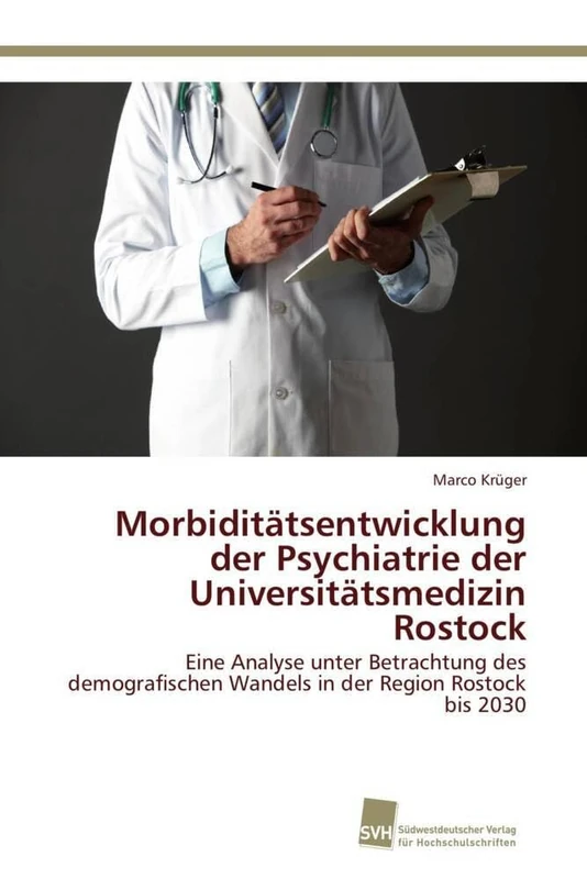 Morbiditätsentwicklung der Psychiatrie der Universitätsmedizin Rostock: Eine Analyse unter Betrachtung des demografischen Wandels in der Region Rostock bis 2030
