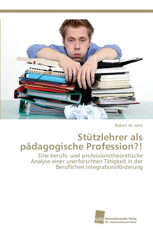 Stützlehrer als pädagogische Profession?!: Eine berufs- und professionstheoretische Analyse einer unerforschten Tätigkeit in der Beruflichen Integrationsförderung