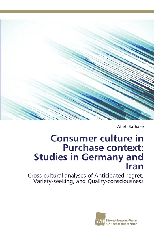 Consumer culture in Purchase context: Studies in Germany and Iran: Cross-cultural analyses of Anticipated regret, Variety-seeking, and Quality-consciousness
