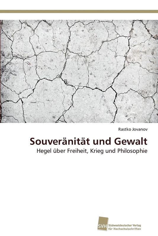 Souveränität und Gewalt: Hegel über Freiheit, Krieg und Philosophie