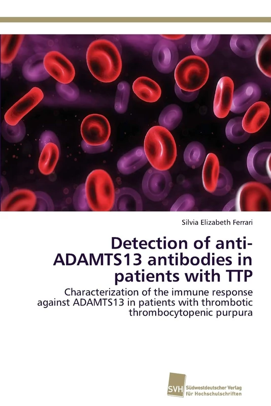 Detection of anti-ADAMTS13 antibodies in patients with TTP: Characterization of the immune response against ADAMTS13 in patients with thrombotic thrombocytopenic purpura