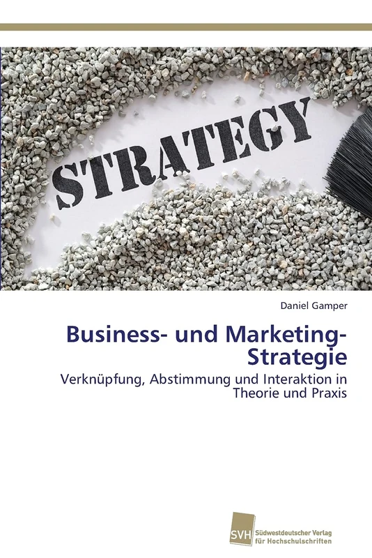 Business- und Marketing-Strategie: Verknüpfung, Abstimmung und Interaktion in Theorie und Praxis