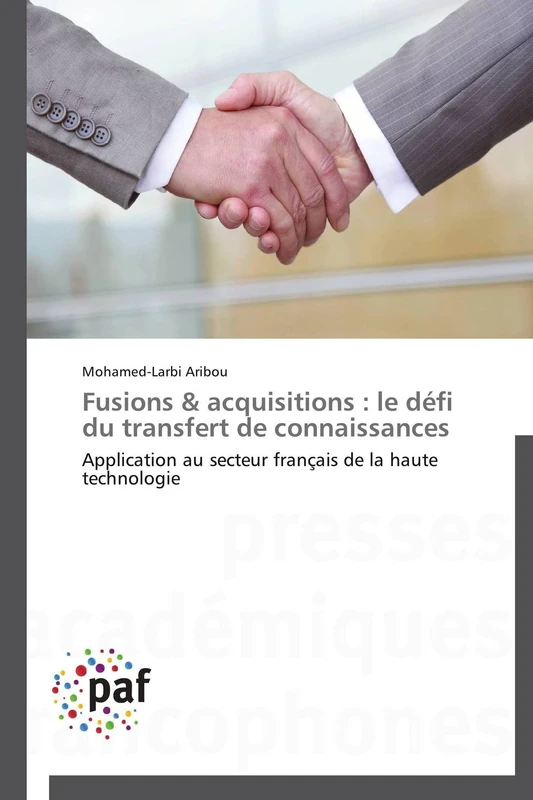 Fusions & acquisitions : le défi du transfert de connaissances: Application au secteur français de la haute technologie (Omn.Pres.Franc.)