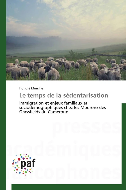Le temps de la sédentarisation: Immigration et enjeux familiaux et sociodémographiques chez les Mbororo des Grassfields du Cameroun (Omn.Pres.Franc.)