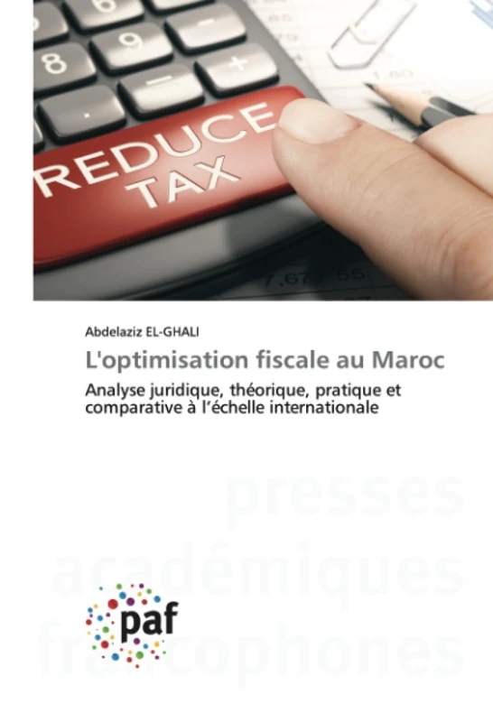 L'optimisation fiscale au Maroc: Analyse juridique, théorique, pratique et comparative à l’échelle internationale