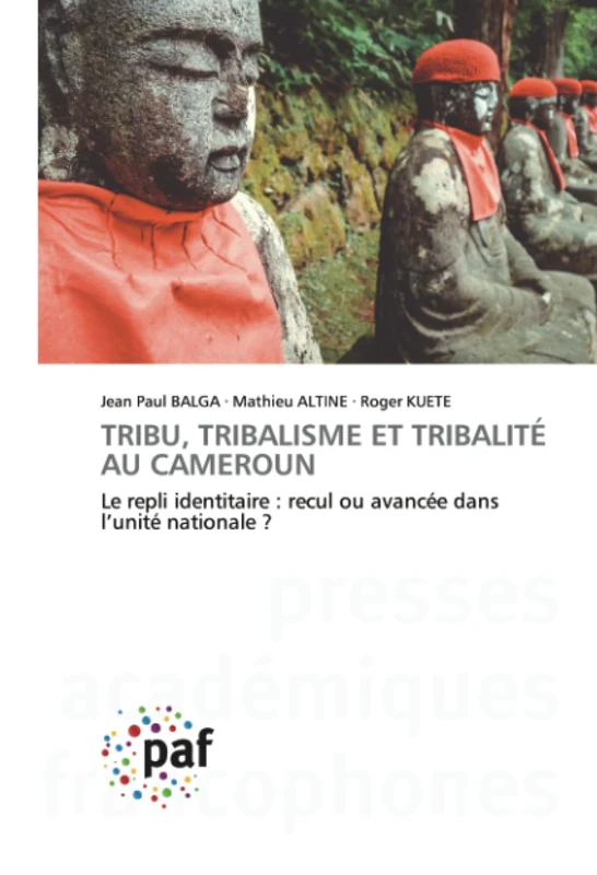 TRIBU, TRIBALISME ET TRIBALITÉ AU CAMEROUN: Le repli identitaire : recul ou avancée dans l’unité nationale ? - Image 1