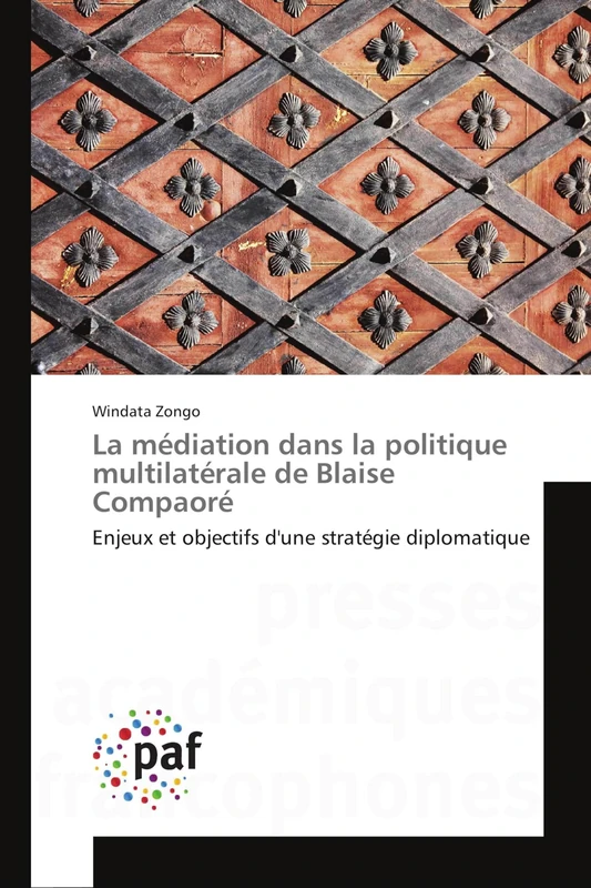 La médiation dans la politique multilatérale de Blaise Compaoré: Enjeux et objectifs d'une stratégie diplomatique