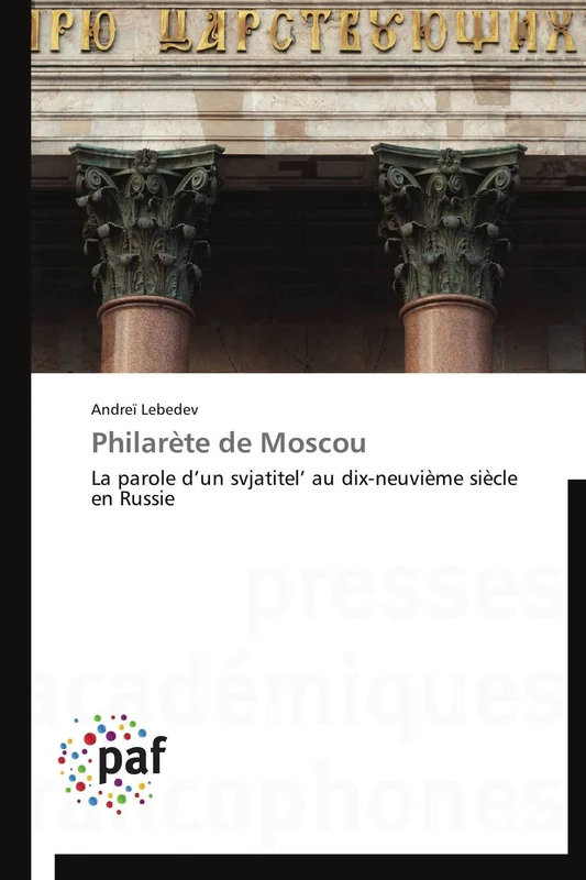 Philarète de Moscou: La parole d’un svjatitel’ au dix-neuvième siècle en Russie (Omn.Pres.Franc.)