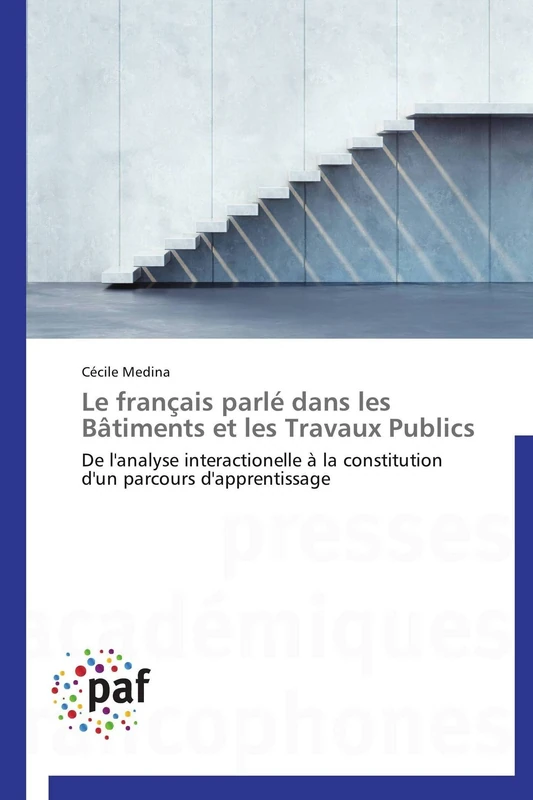 Le français parlé dans les Bâtiments et les Travaux Publics: De l'analyse interactionelle à la constitution d'un parcours d'apprentissage (Omn.Pres.Franc.)