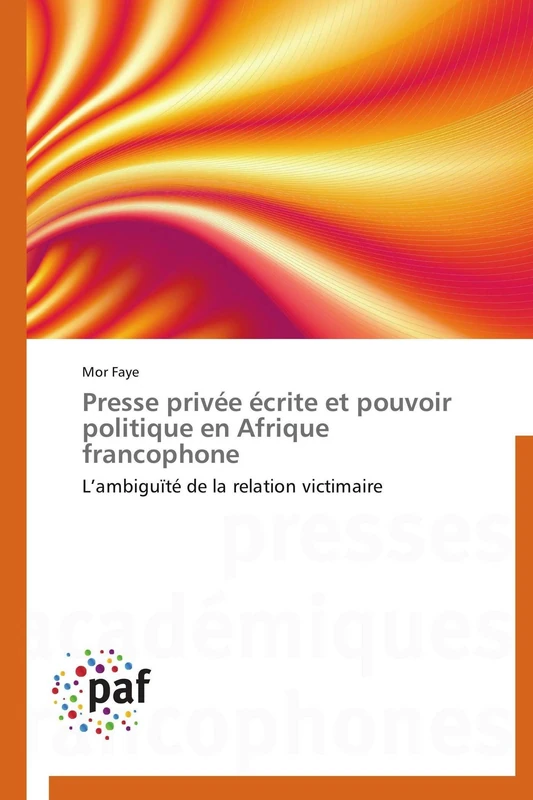Presse privée écrite et pouvoir politique en Afrique francophone: L’ambiguïté de la relation victimaire (Omn.Pres.Franc.)