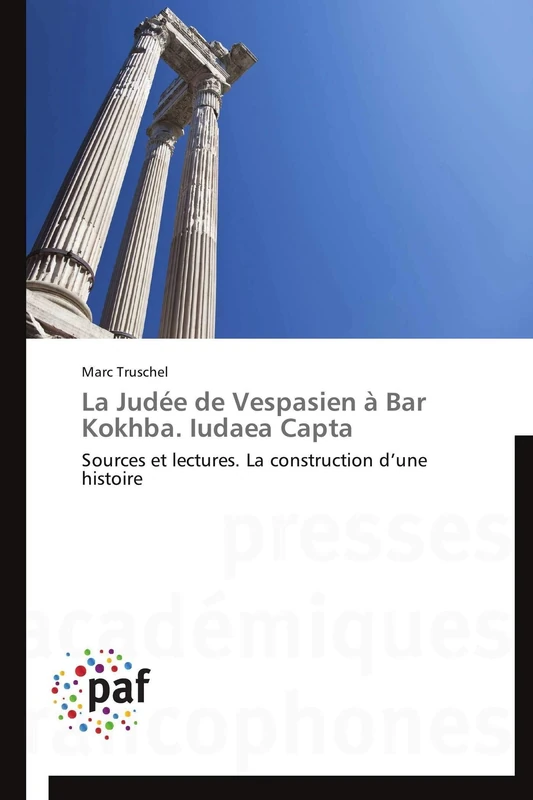 La Judée de Vespasien à Bar Kokhba. Iudaea Capta: Sources et lectures. La construction d’une histoire