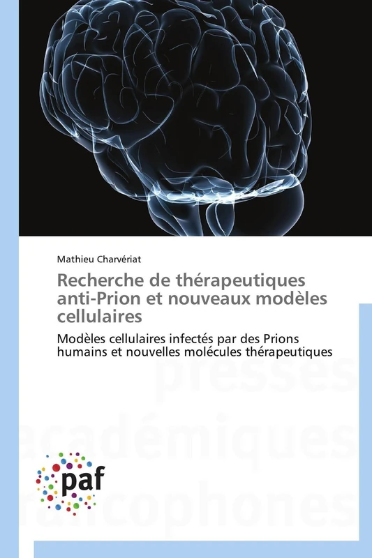 Recherche de thérapeutiques anti-Prion et nouveaux modèles cellulaires: Modèles cellulaires infectés par des Prions humains et nouvelles molécules ... mole¿cules the¿rapeutiques (Omn.Pres.Franc.)